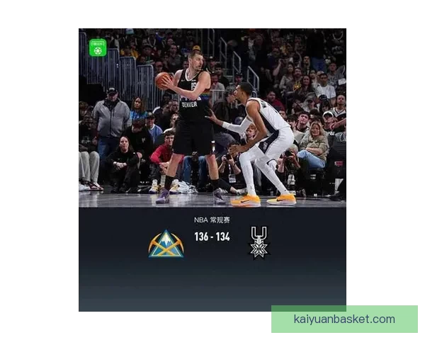 约基奇40分13助0失误加时连打文班亚马遭犯规仍率队取八连胜